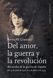 Del Amor, la guerra, y la revolución. Recuerdos de la guerra de España: del 19 de julio de 1936 al 9 de febrero de 1939