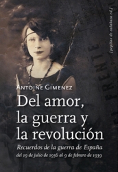 Del amor, la guerra, y la revolución. Recuerdos de la guerra de España: del 19 de julio de 1936 al 9 de febrero de 1939